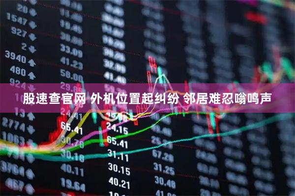 股速查官网 外机位置起纠纷 邻居难忍嗡鸣声