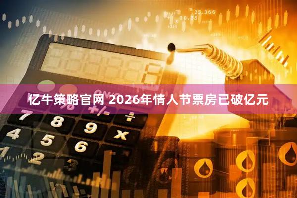 亿牛策略官网 2026年情人节票房已破亿元