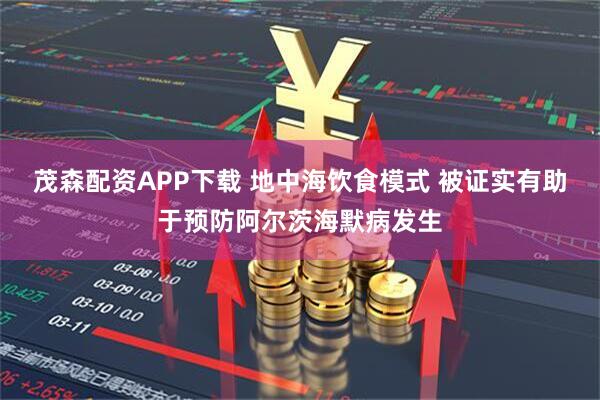 茂森配资APP下载 地中海饮食模式 被证实有助于预防阿尔茨海默病发生
